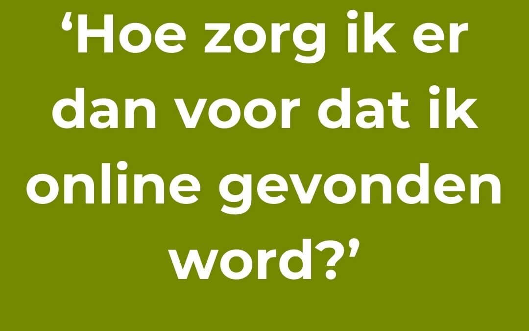 Hoe zorg ik er dan voor dat ik online gevonden word?