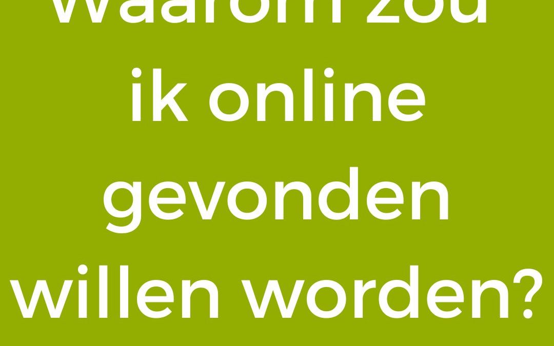 waarom zou ik online gevonden willen worden